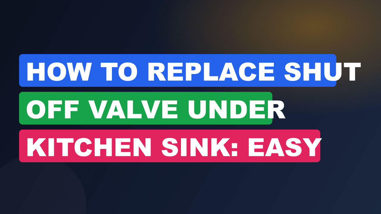 How to Replace Shut off Valve under Kitchen Sink: Easy Steps