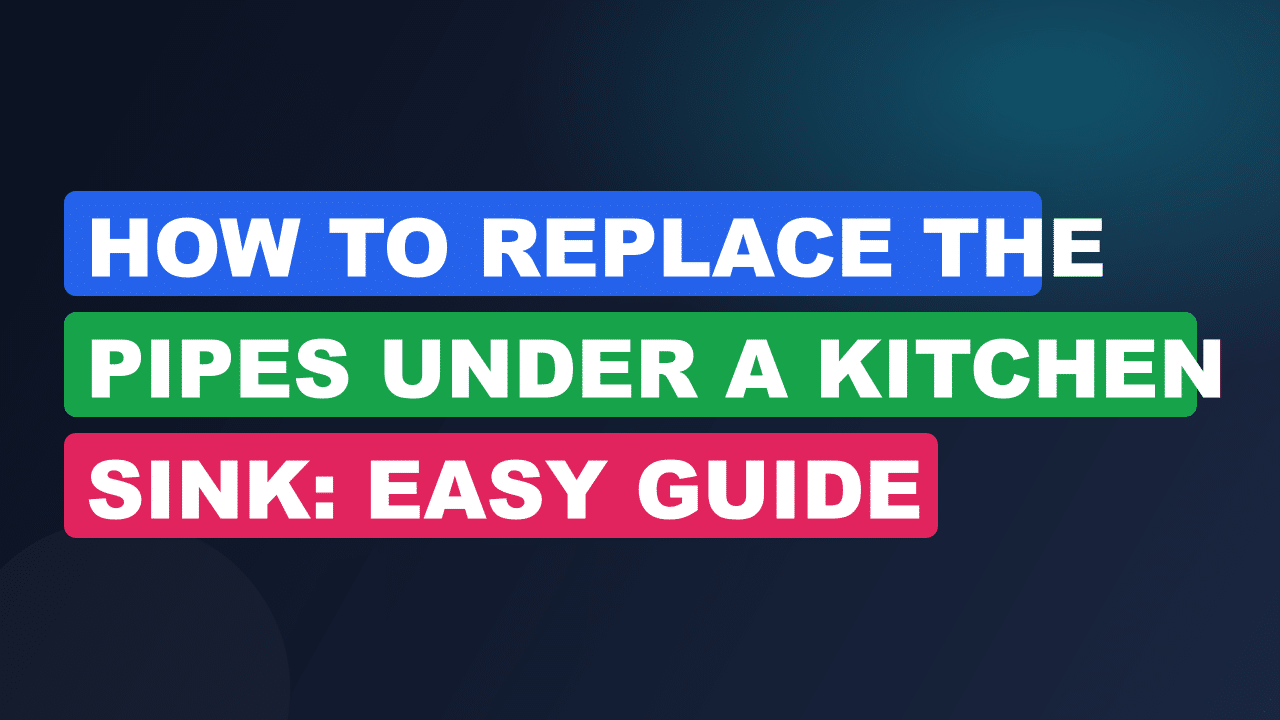 How to Replace the Pipes under a Kitchen Sink: Easy Guide