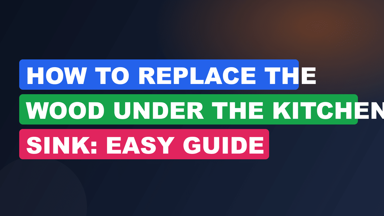 How to Replace the Wood under the Kitchen Sink: Easy Guide