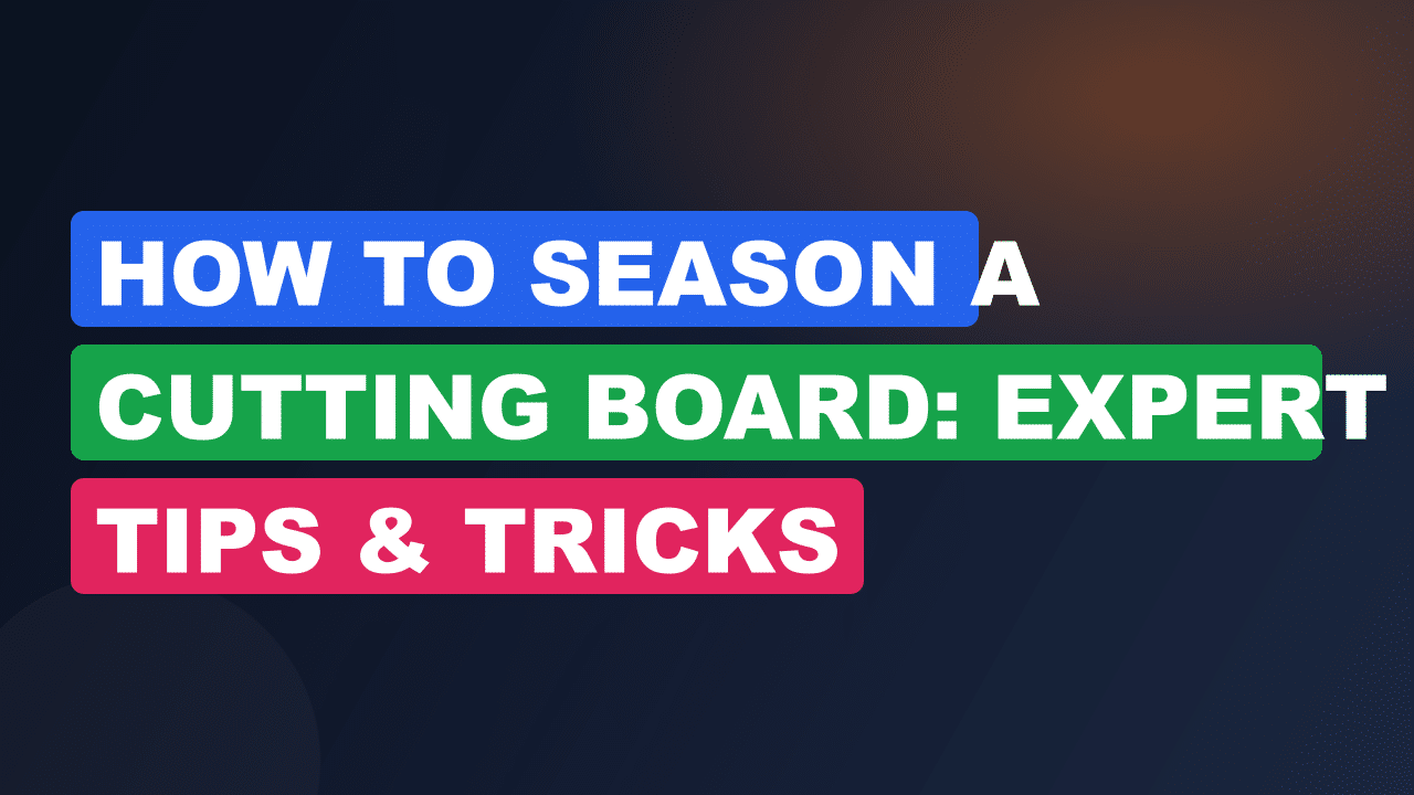 How to Season a Cutting Board: Expert Tips & Tricks