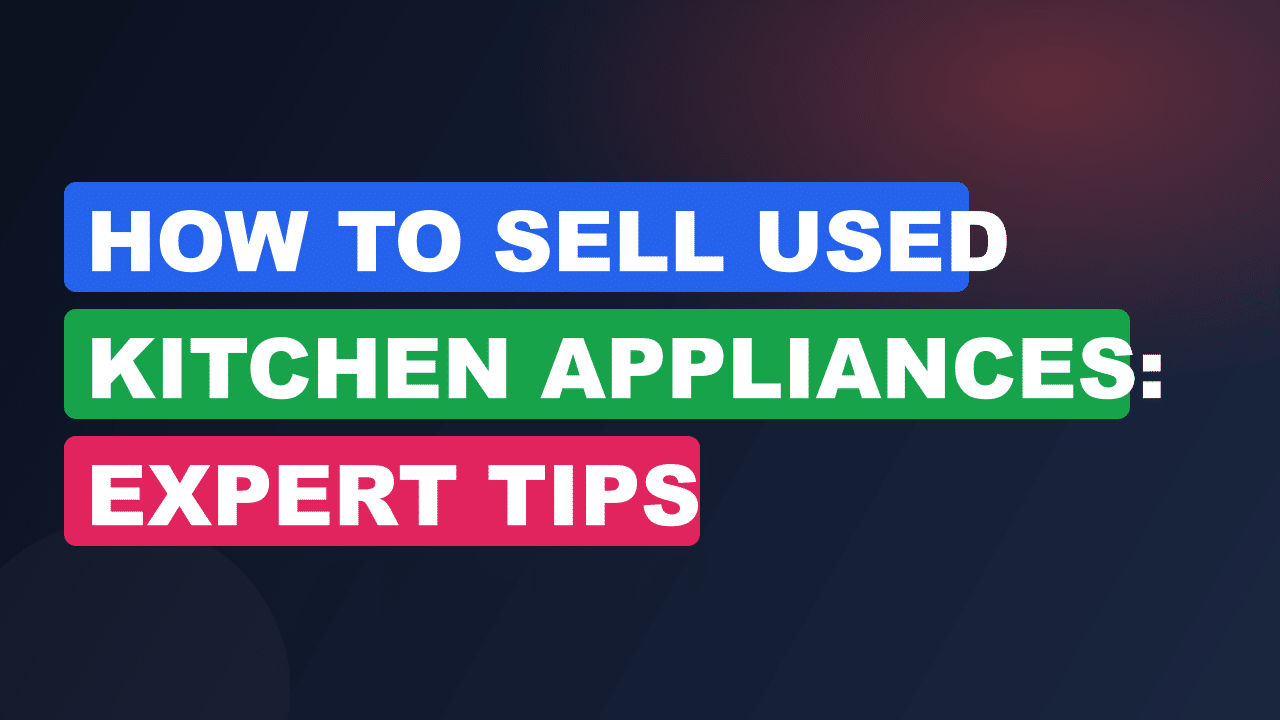 How to Sell Used Kitchen Appliances: Expert Tips