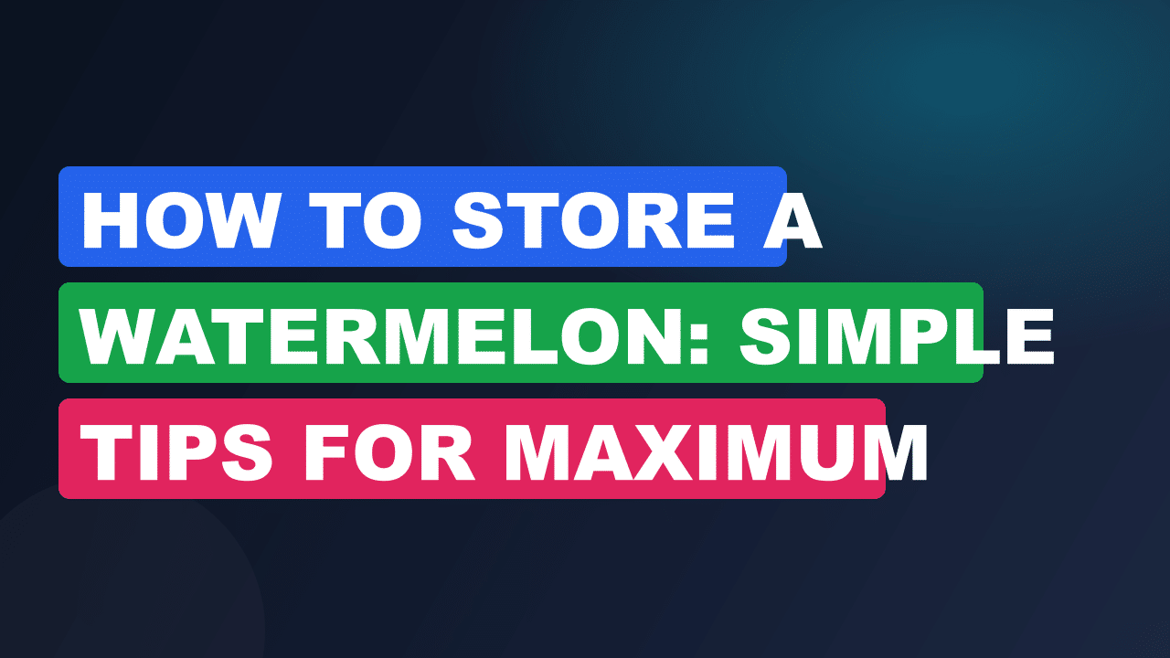 How to Store a Watermelon: Simple Tips for Maximum Freshness