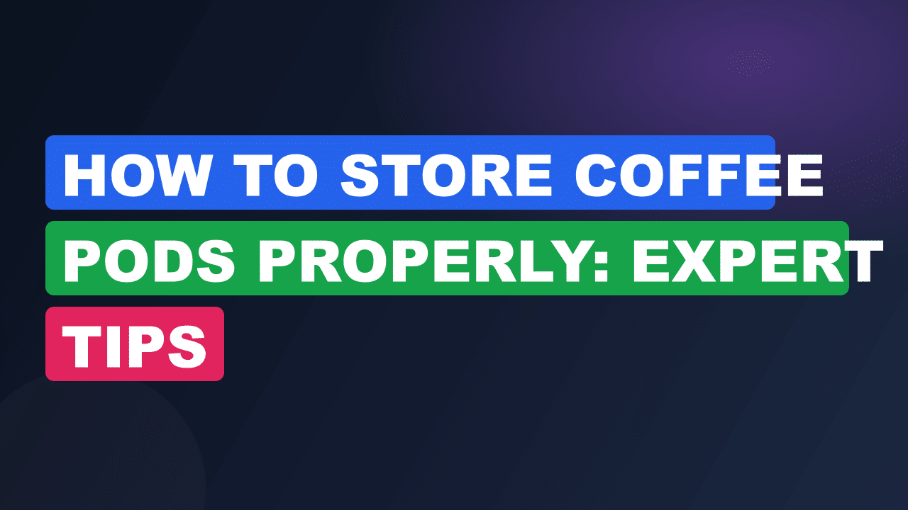 How to Store Coffee Pods Properly: Expert Tips