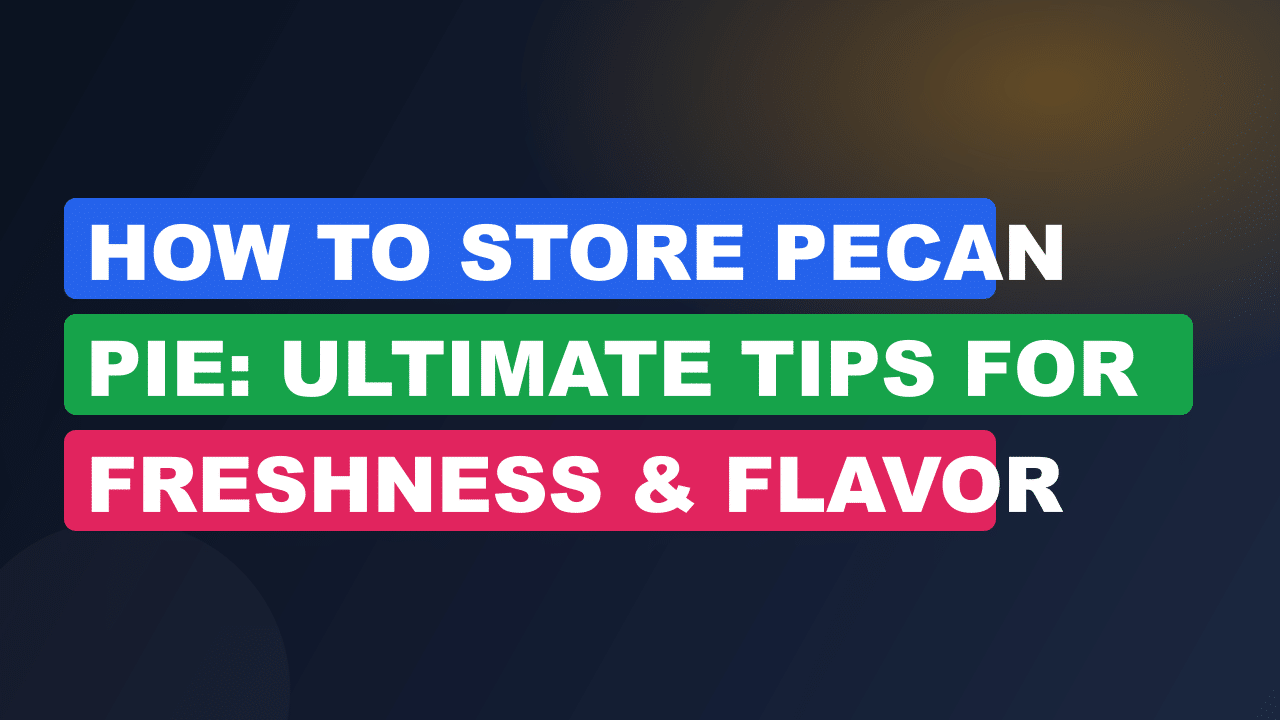 How to Store Pecan Pie: Ultimate Tips for Freshness & Flavor