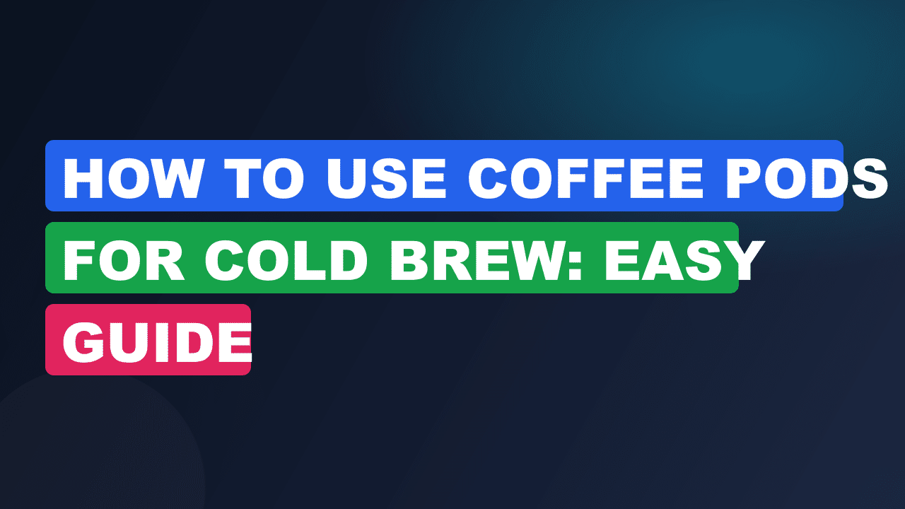 How to Use Coffee Pods for Cold Brew: Easy Guide