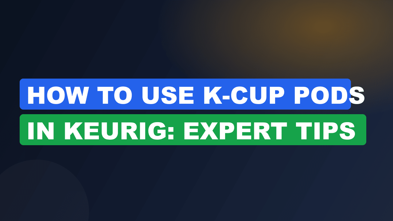 How to Use K-Cup Pods in Keurig: Expert Tips