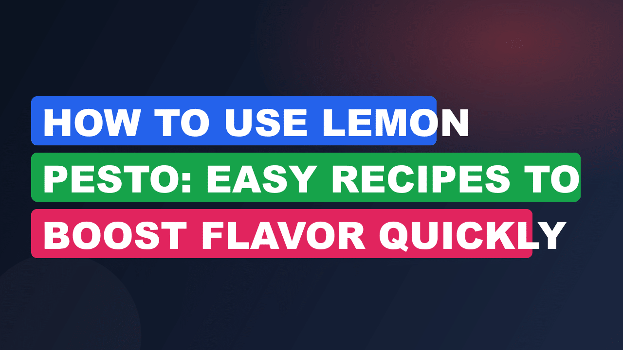 How to Use Lemon Pesto: Easy Recipes to Boost Flavor Quickly