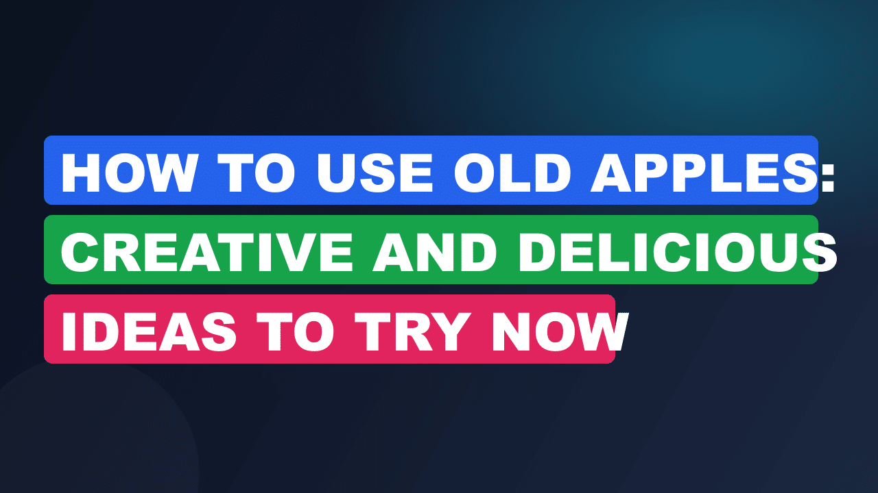 How to Use Old Apples: Creative and Delicious Ideas to Try Now