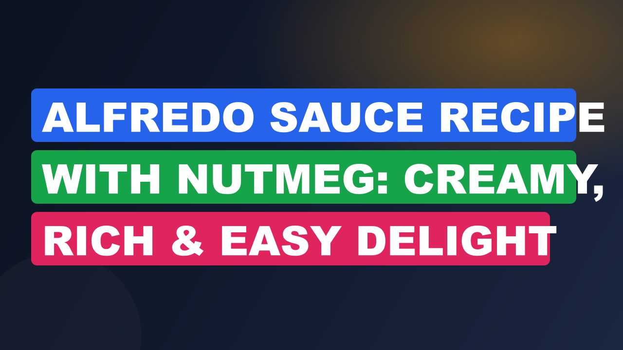 Alfredo Sauce Recipe With Nutmeg: Creamy, Rich & Easy Delight
