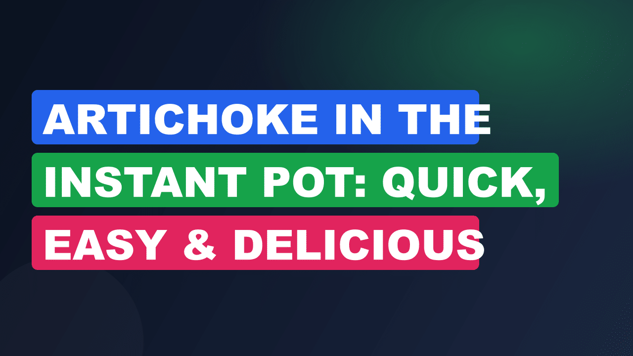 Artichoke in the Instant Pot: Quick, Easy & Delicious Recipe
