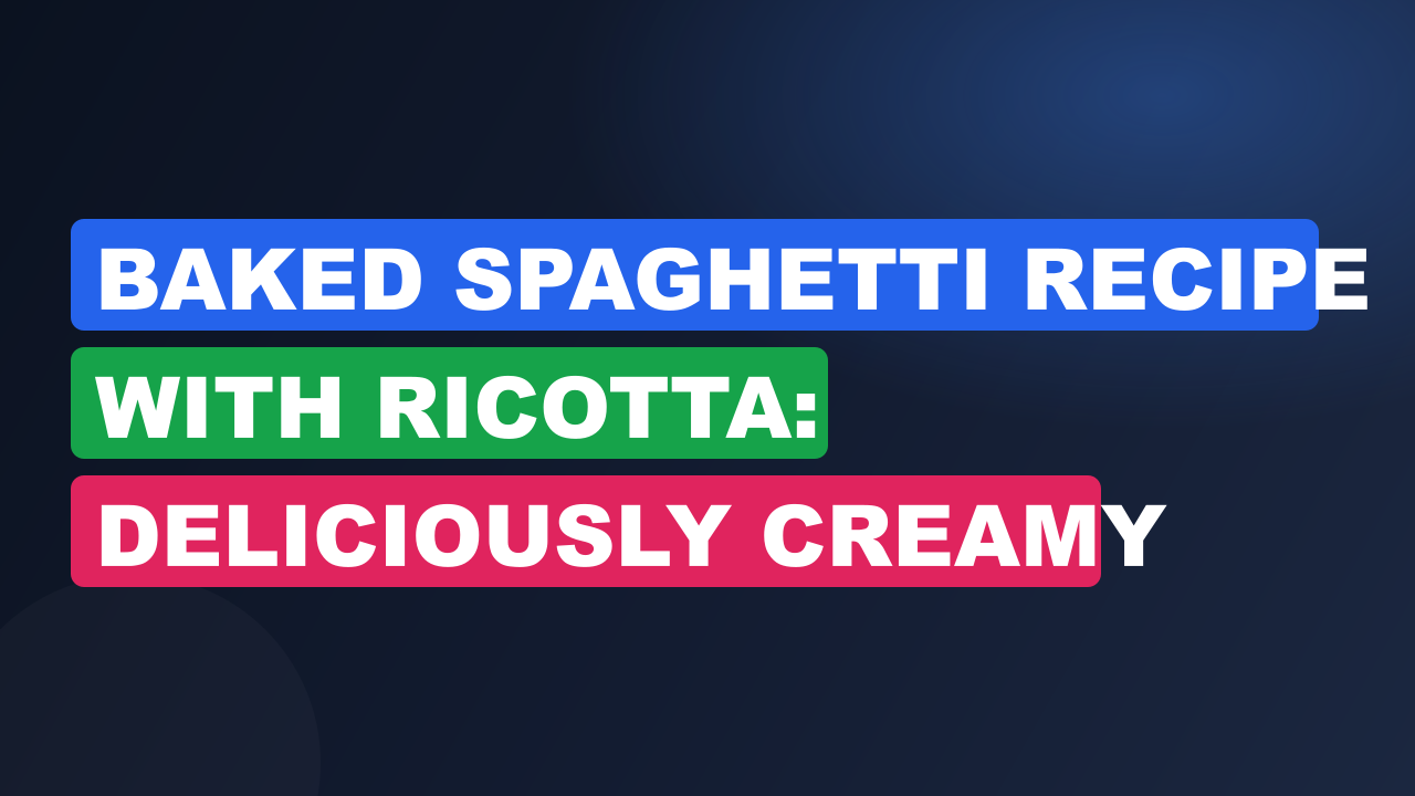 Baked Spaghetti Recipe With Ricotta: Deliciously Creamy Comfort Meal