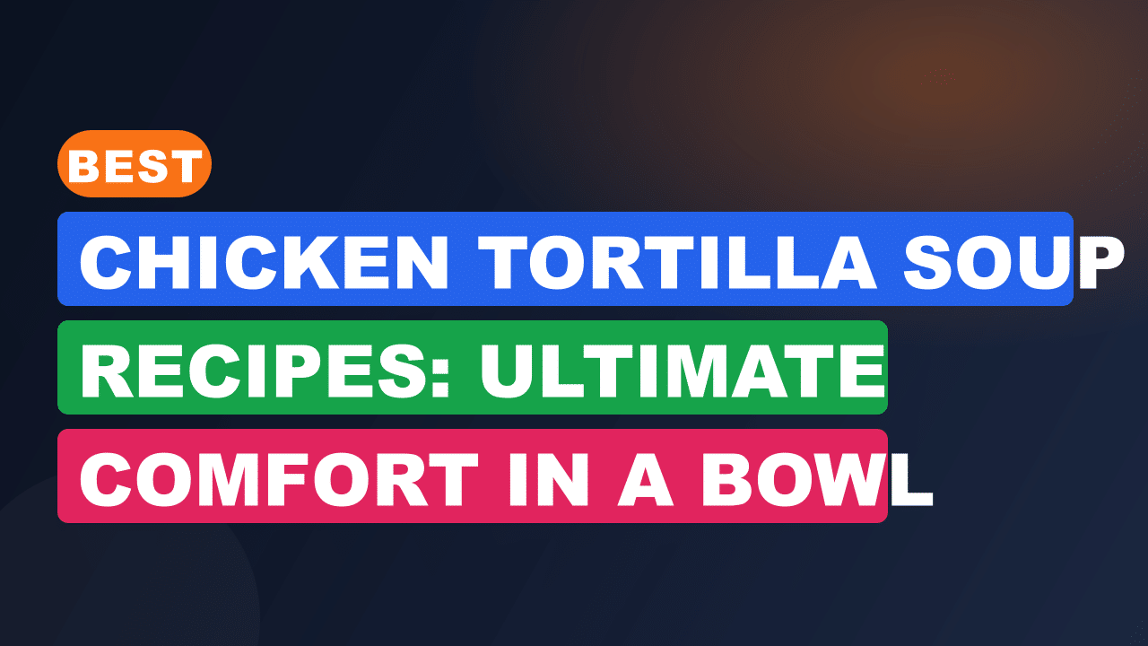 Best Chicken Tortilla Soup Recipes: Ultimate Comfort in a Bowl