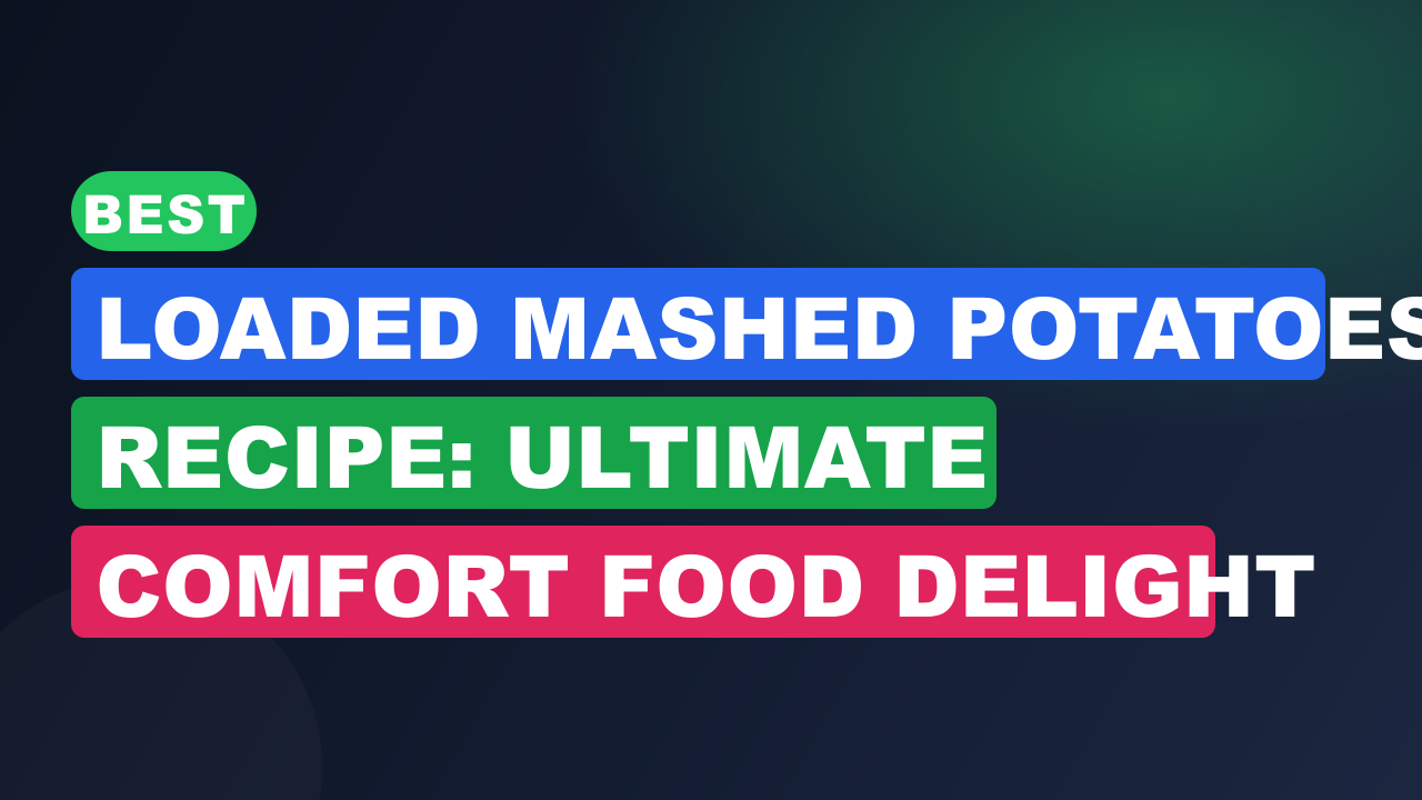 Best Loaded Mashed Potatoes Recipe: Ultimate Comfort Food Delight