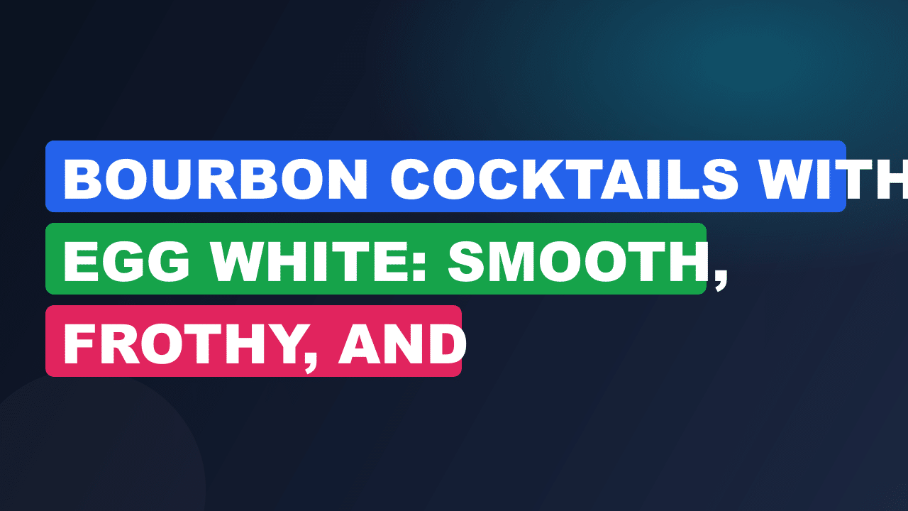 Bourbon Cocktails With Egg White: Smooth, Frothy, and Irresistible