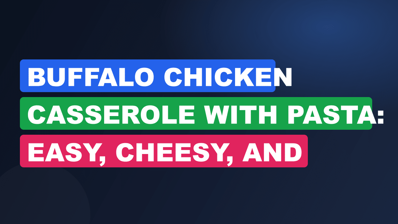Buffalo Chicken Casserole With Pasta: Easy, Cheesy, and Spicy Delight