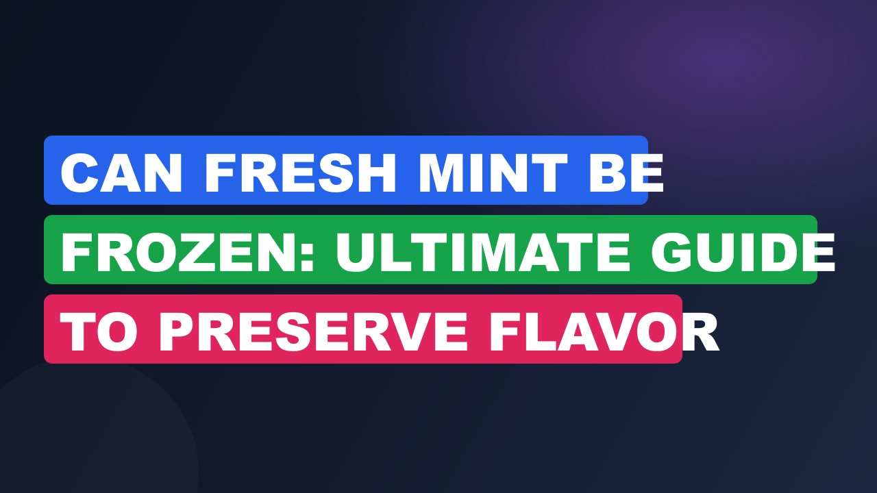 Can Fresh Mint Be Frozen: Ultimate Guide to Preserve Flavor