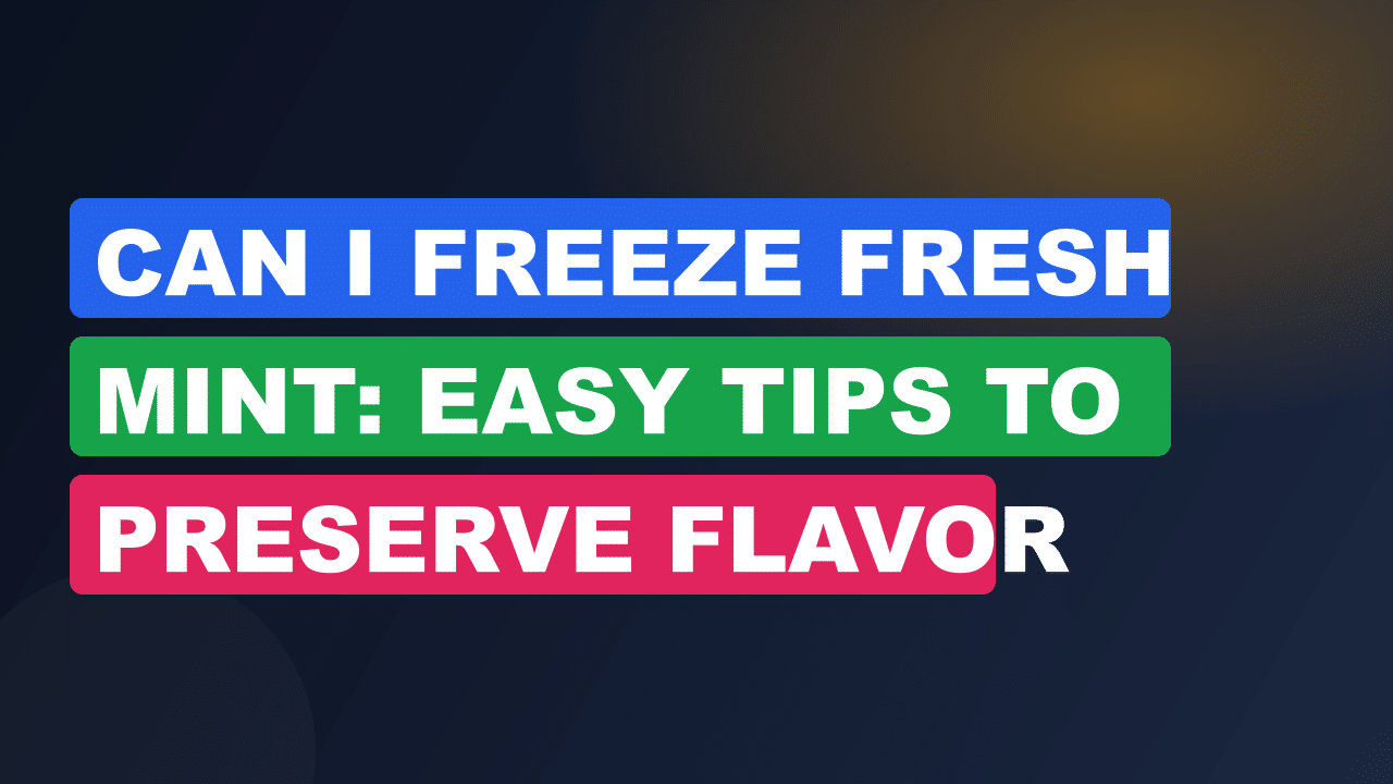 Can I Freeze Fresh Mint: Easy Tips to Preserve Flavor Perfectly