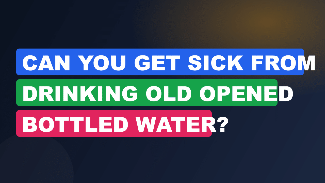 Can You Get Sick from Drinking Old Opened Bottled Water?