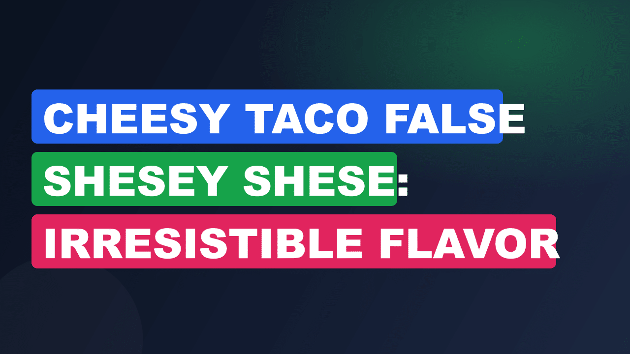 Cheesy Taco False Shesey Shese: Irresistible Flavor Explosion!