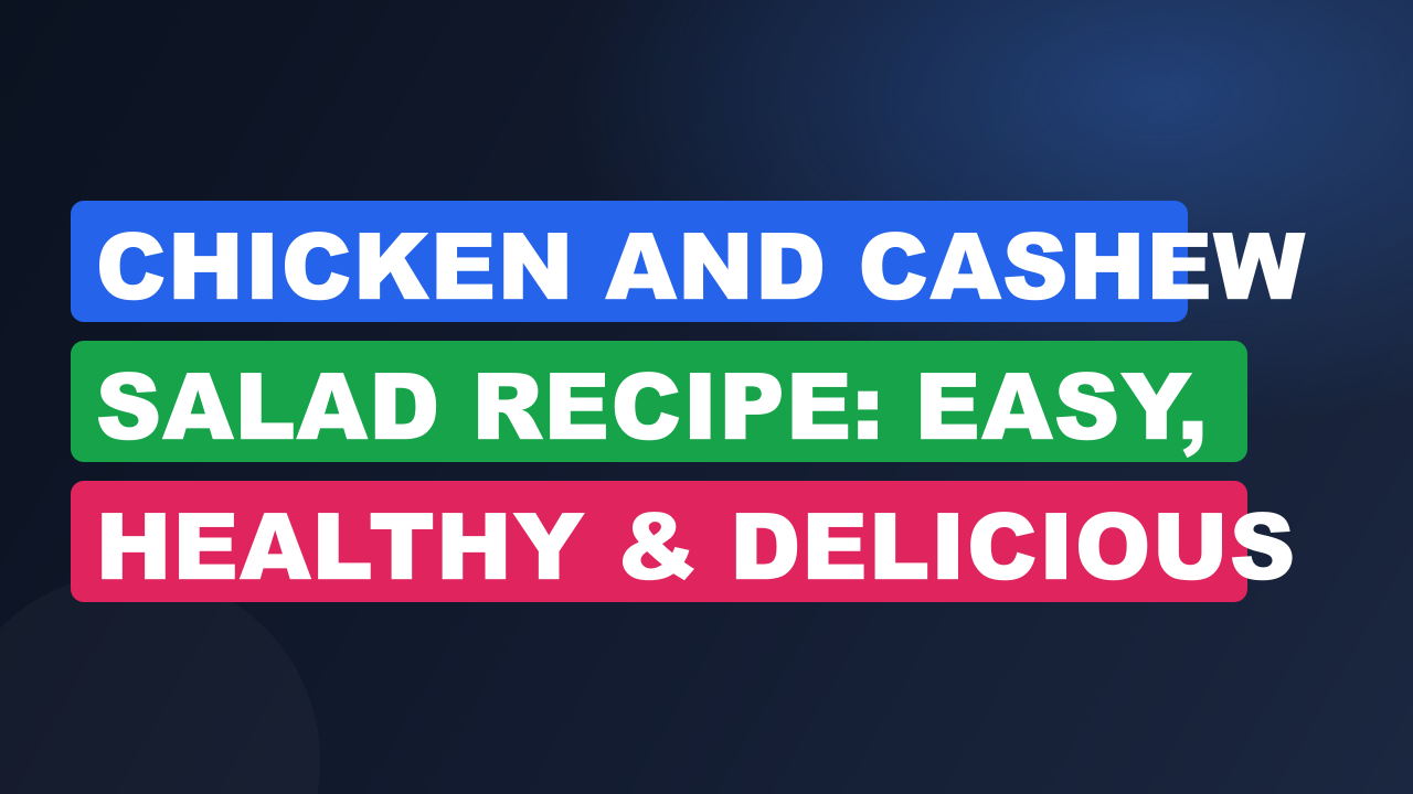 Chicken And Cashew Salad Recipe: Easy, Healthy & Delicious Guide