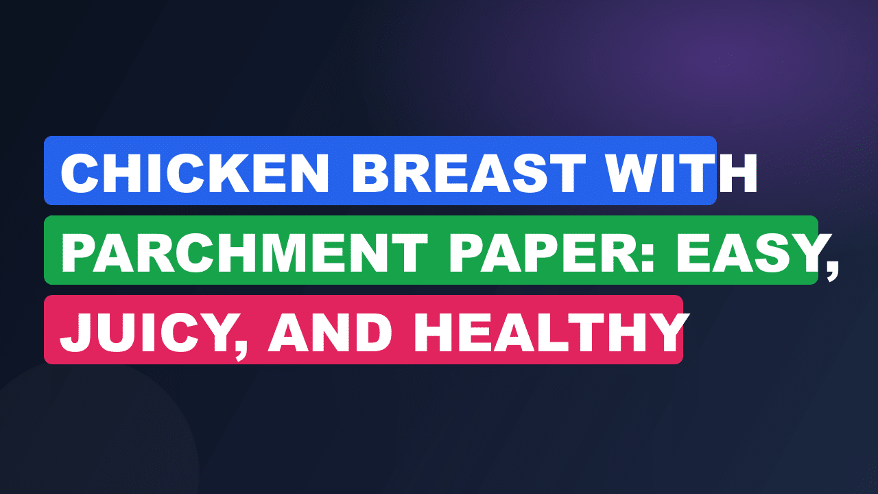 Chicken Breast With Parchment Paper: Easy, Juicy, and Healthy Recipe