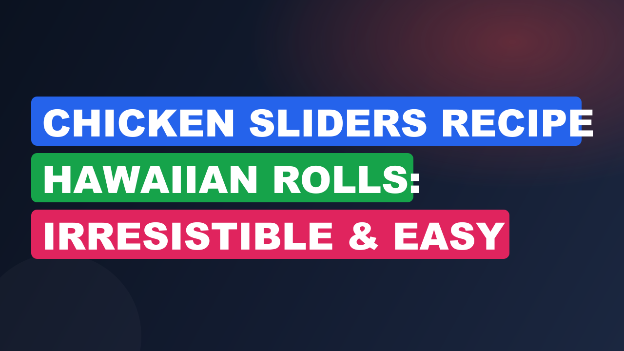 Chicken Sliders Recipe Hawaiian Rolls: Irresistible & Easy Bites