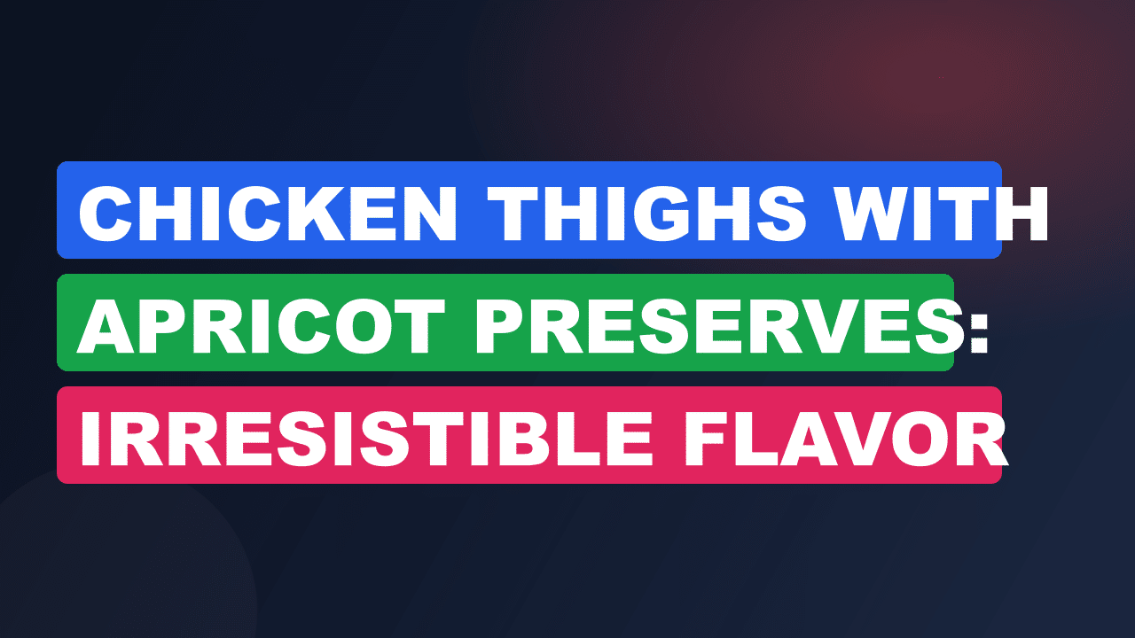Chicken Thighs With Apricot Preserves: Irresistible Flavor Boost