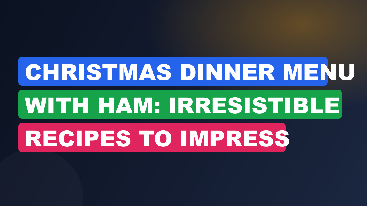 Christmas Dinner Menu With Ham: Irresistible Recipes to Impress