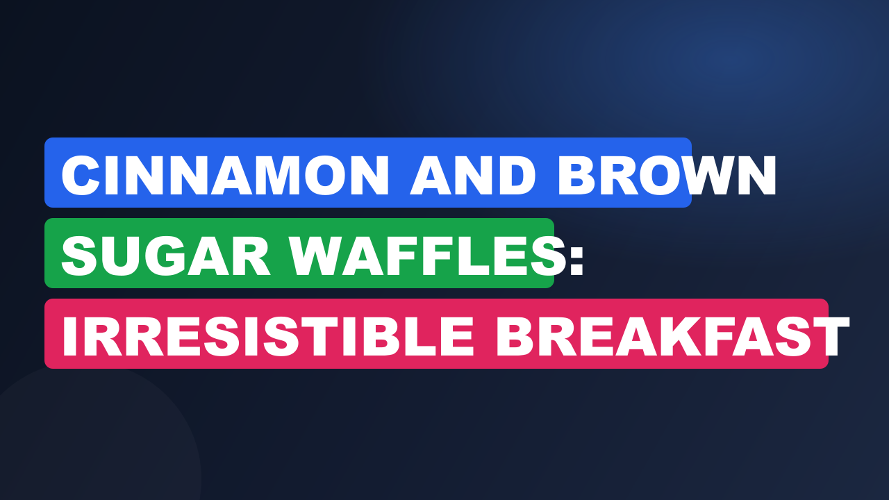 Cinnamon And Brown Sugar Waffles: Irresistible Breakfast Delight