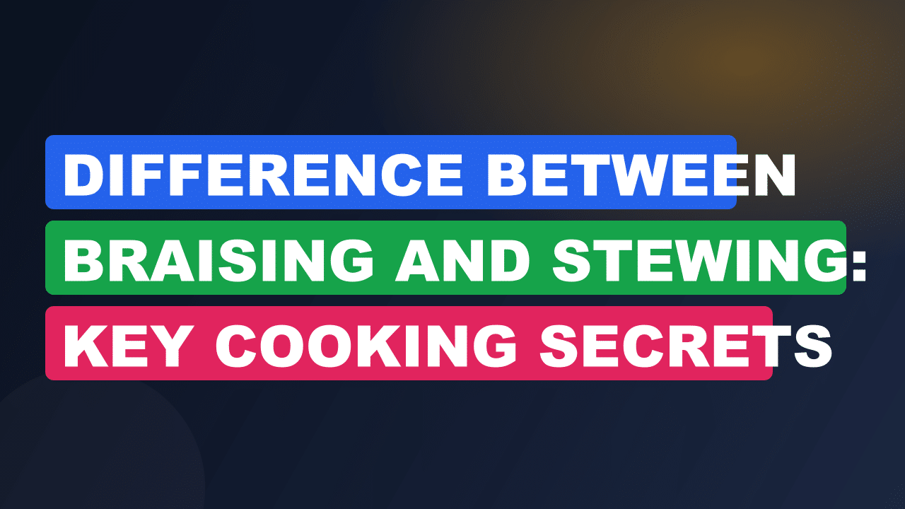Difference between Braising And Stewing: Key Cooking Secrets Revealed