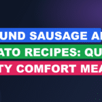Ground Sausage And Potato Recipes: Quick, Tasty Comfort Meals