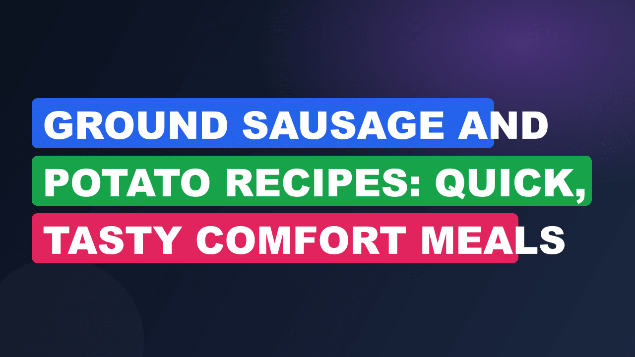 Ground Sausage And Potato Recipes: Quick, Tasty Comfort Meals