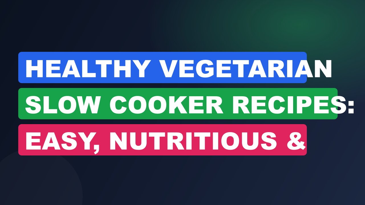 Healthy Vegetarian Slow Cooker Recipes: Easy, Nutritious & Delicious