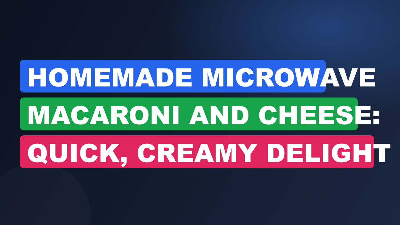 Homemade Microwave Macaroni And Cheese: Quick, Creamy Delight
