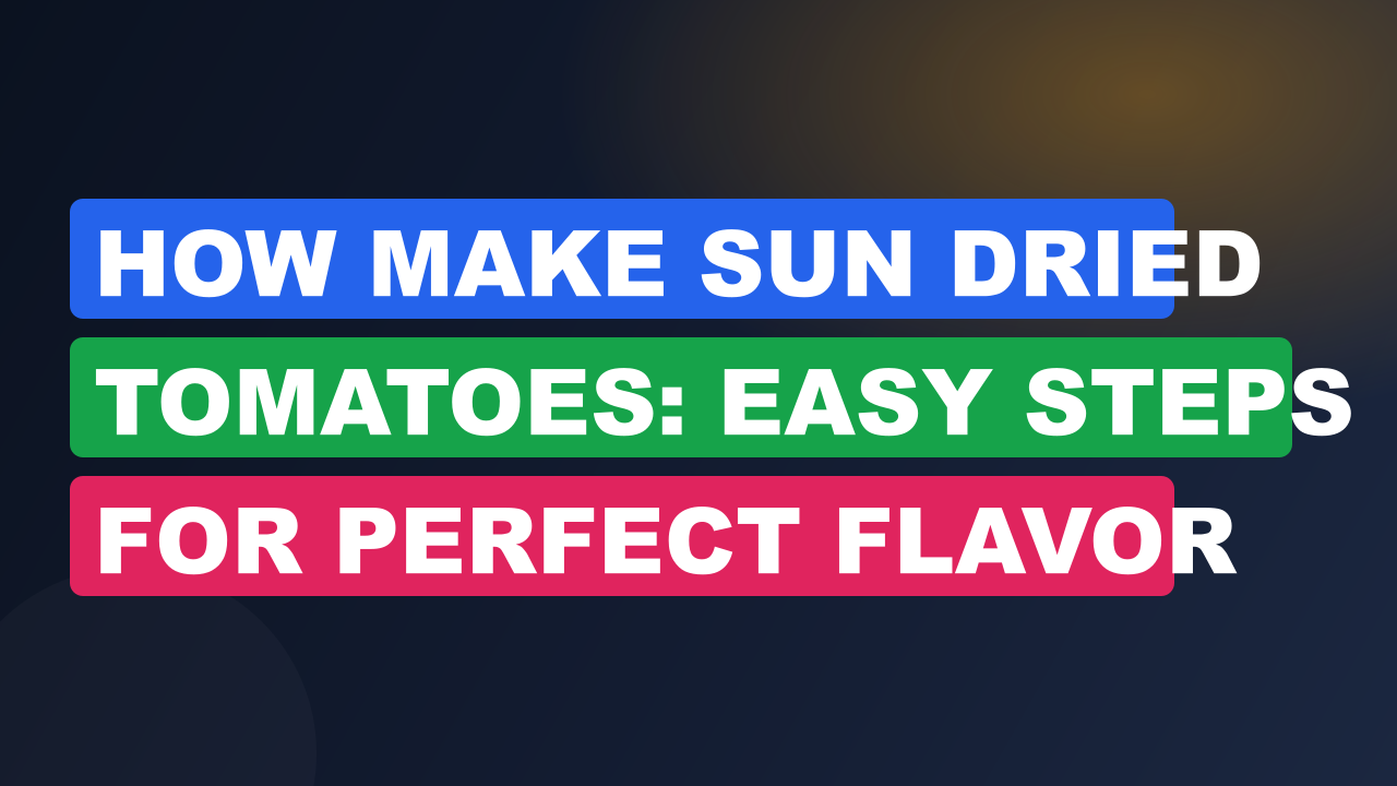 How Make Sun Dried Tomatoes: Easy Steps for Perfect Flavor