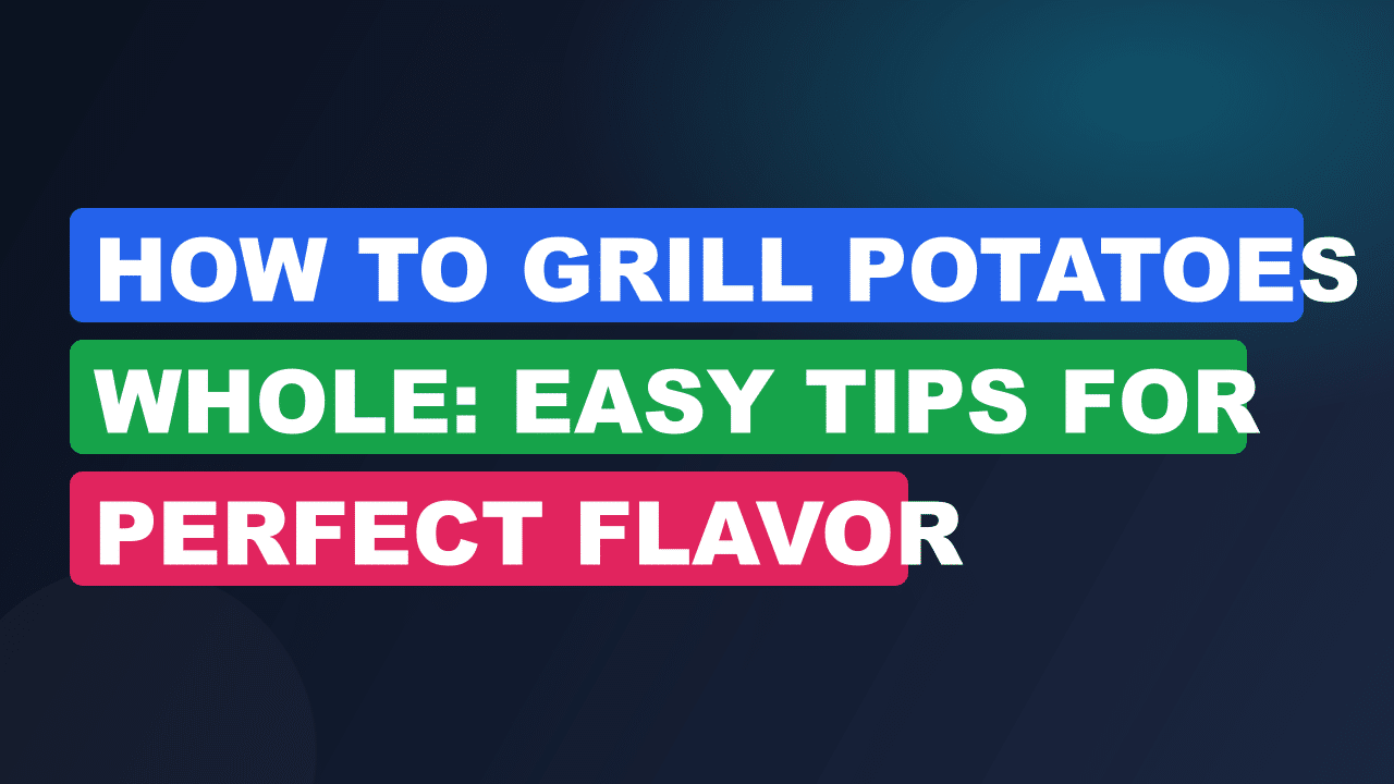 How to Grill Potatoes Whole: Easy Tips for Perfect Flavor