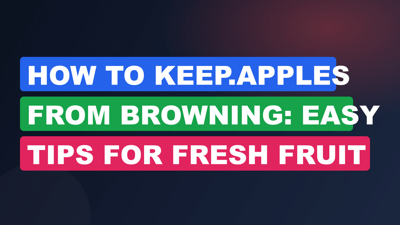 How to Keep.Apples from Browning: Easy Tips for Fresh Fruit