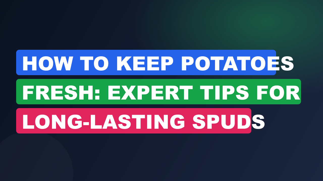 How to Keep Potatoes Fresh: Expert Tips for Long-Lasting Spuds