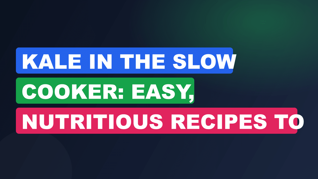Kale in the Slow Cooker: Easy, Nutritious Recipes to Try Today
