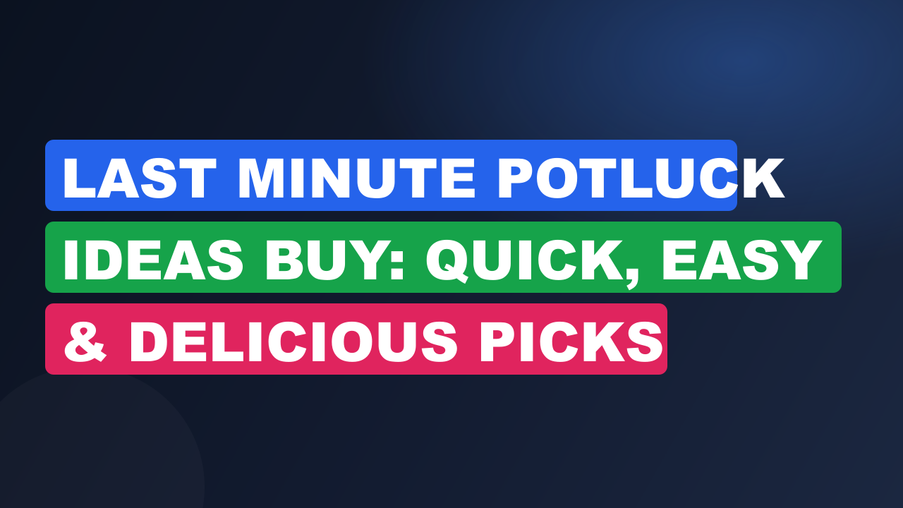 Last Minute Potluck Ideas Buy: Quick, Easy & Delicious Picks