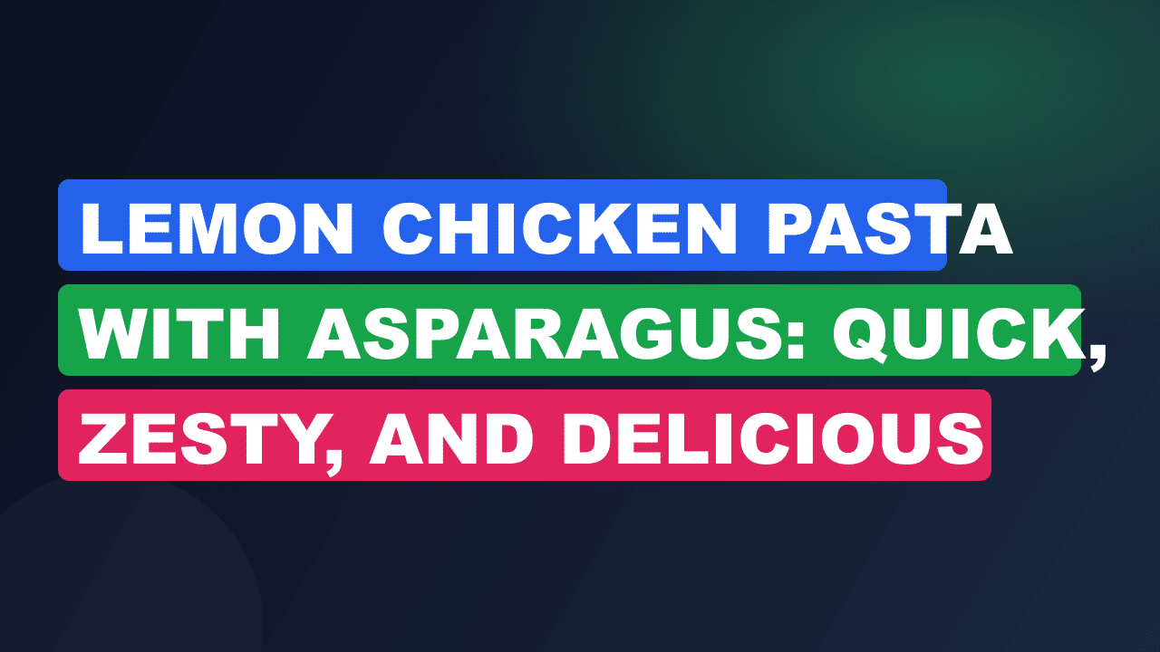 Lemon Chicken Pasta With Asparagus: Quick, Zesty, and Delicious