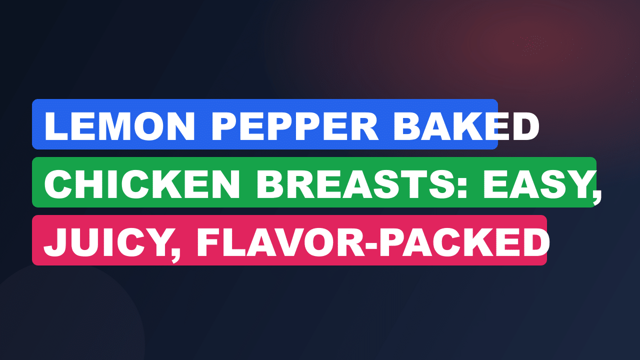Lemon Pepper Baked Chicken Breasts: Easy, Juicy, Flavor-Packed Recipe