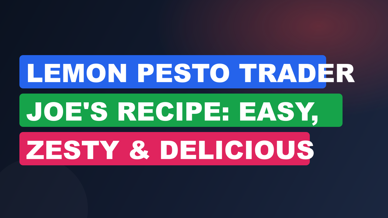 Lemon Pesto Trader Joe'S Recipe: Easy, Zesty & Delicious Guide