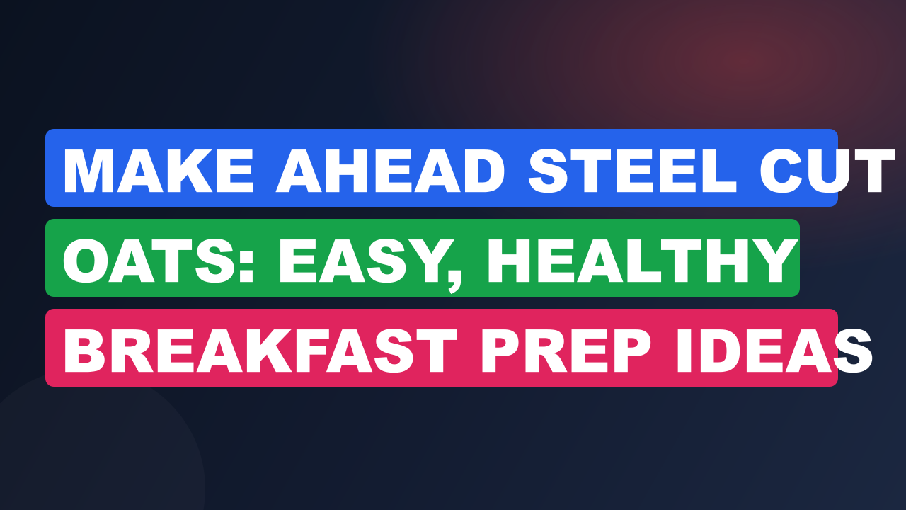 Make Ahead Steel Cut Oats: Easy, Healthy Breakfast Prep Ideas