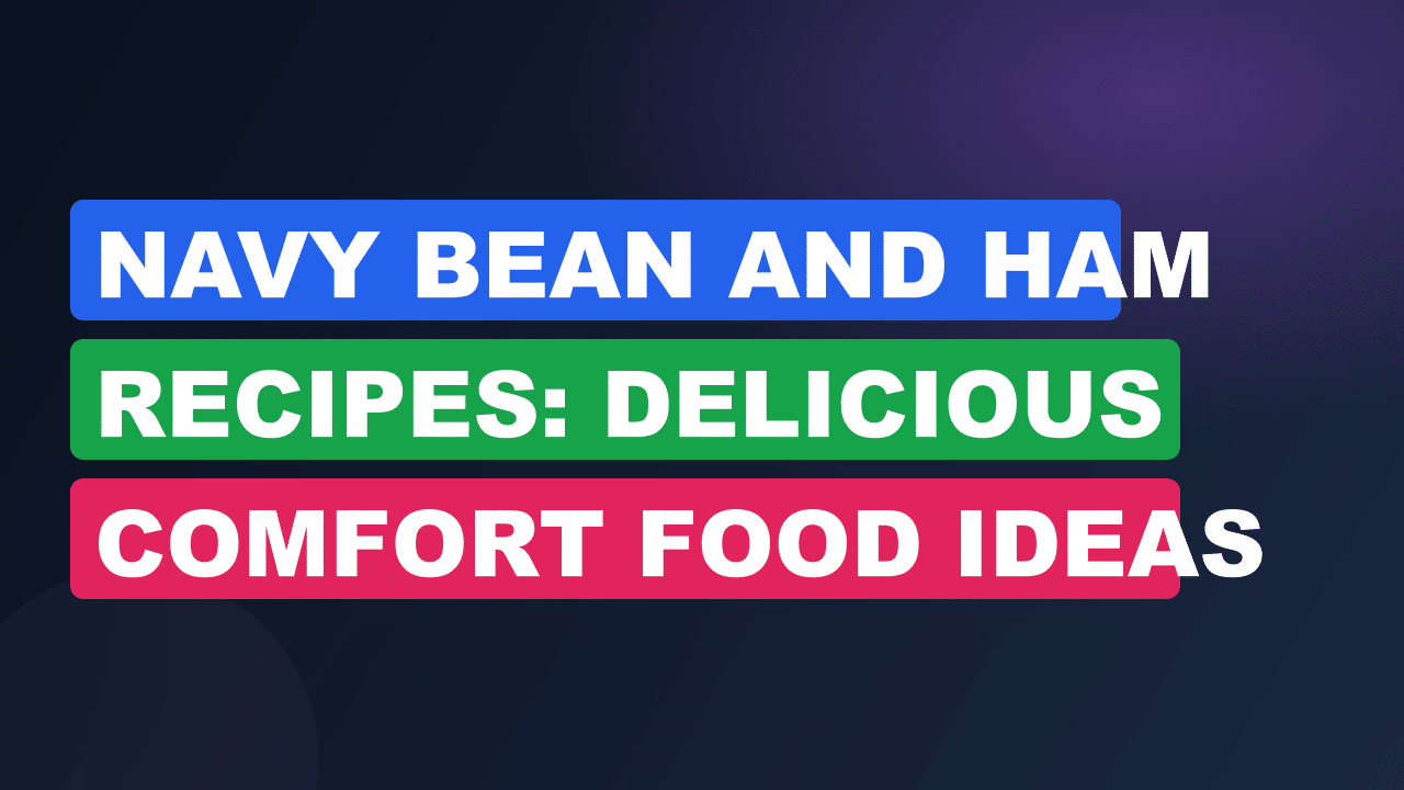 Navy Bean And Ham Recipes: Delicious Comfort Food Ideas