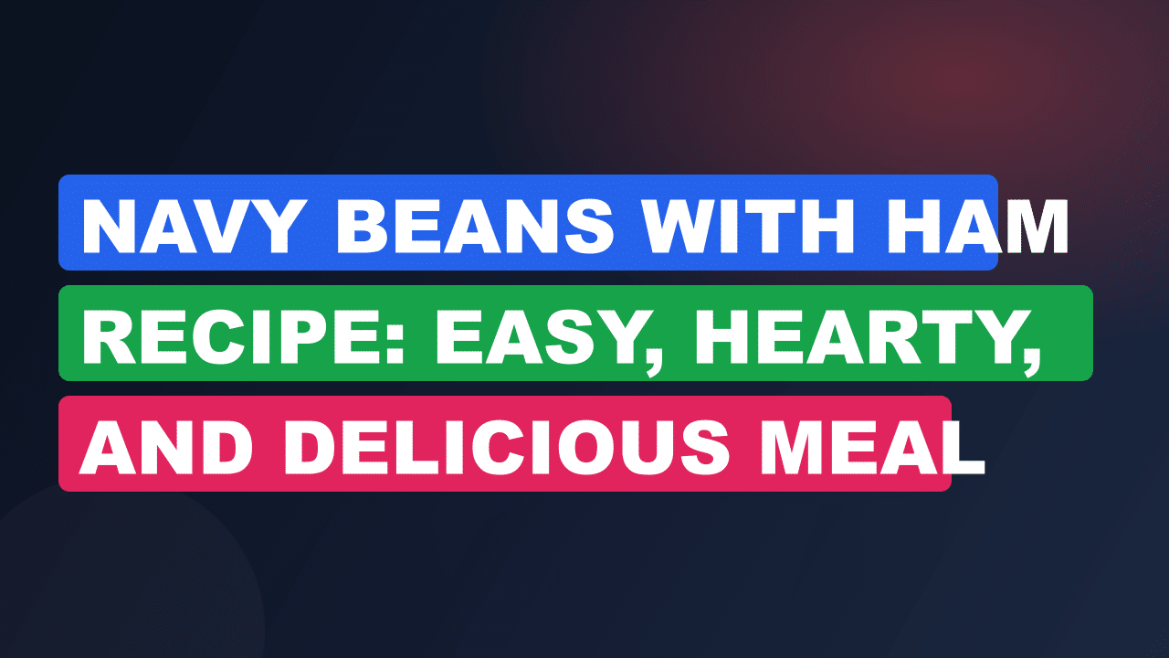 Navy Beans With Ham Recipe: Easy, Hearty, and Delicious Meal Ideas