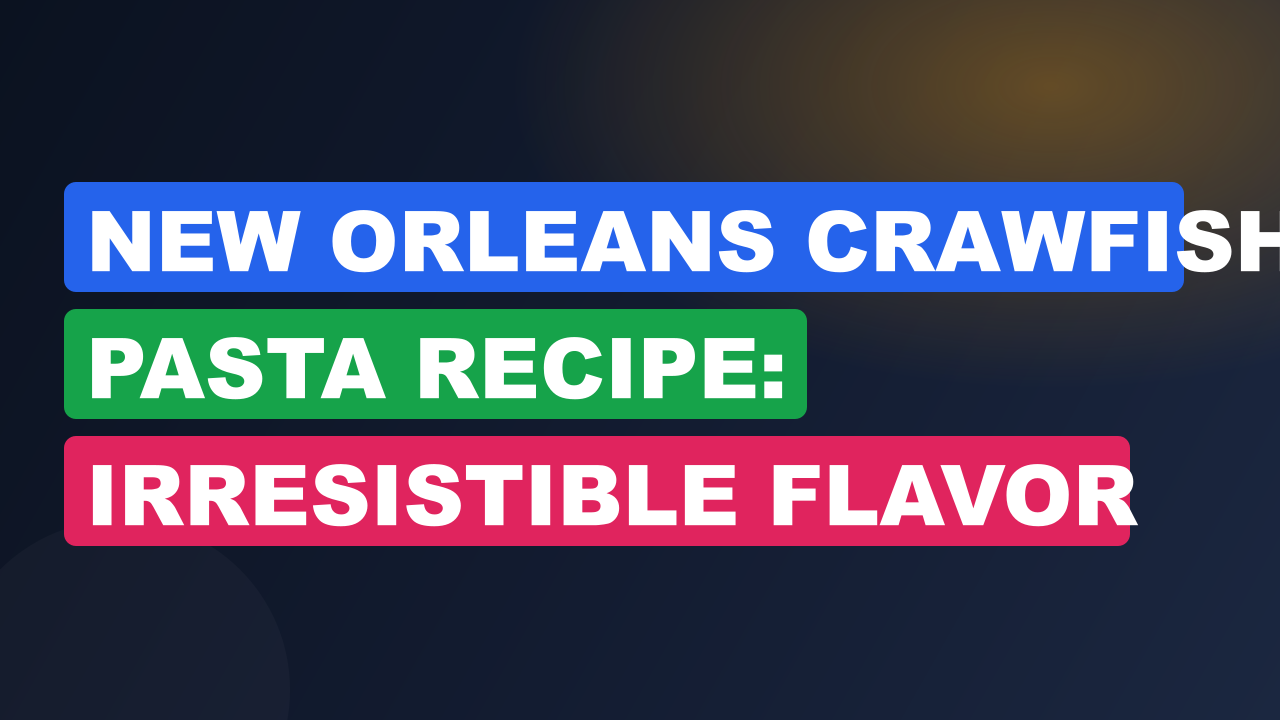 New Orleans Crawfish Pasta Recipe: Irresistible Flavor Explosion