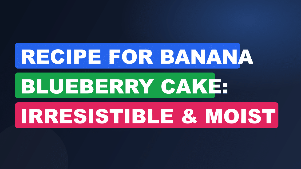 Recipe for Banana Blueberry Cake: Irresistible & Moist Delight