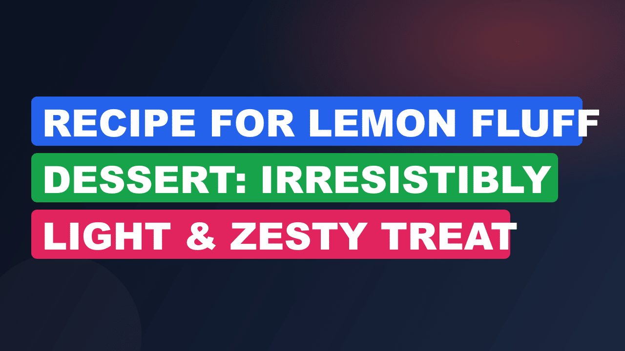 Recipe for Lemon Fluff Dessert: Irresistibly Light & Zesty Treat