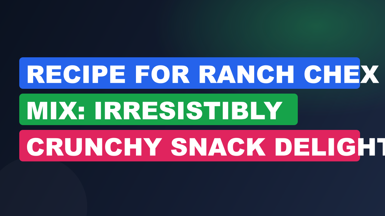 Recipe for Ranch Chex Mix: Irresistibly Crunchy Snack Delight
